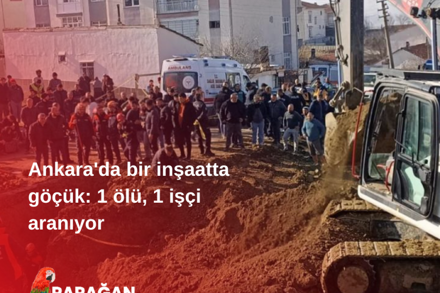 Ankara’da bir inşaatta göçük: 1 ölü, 1 işçi aranıyor