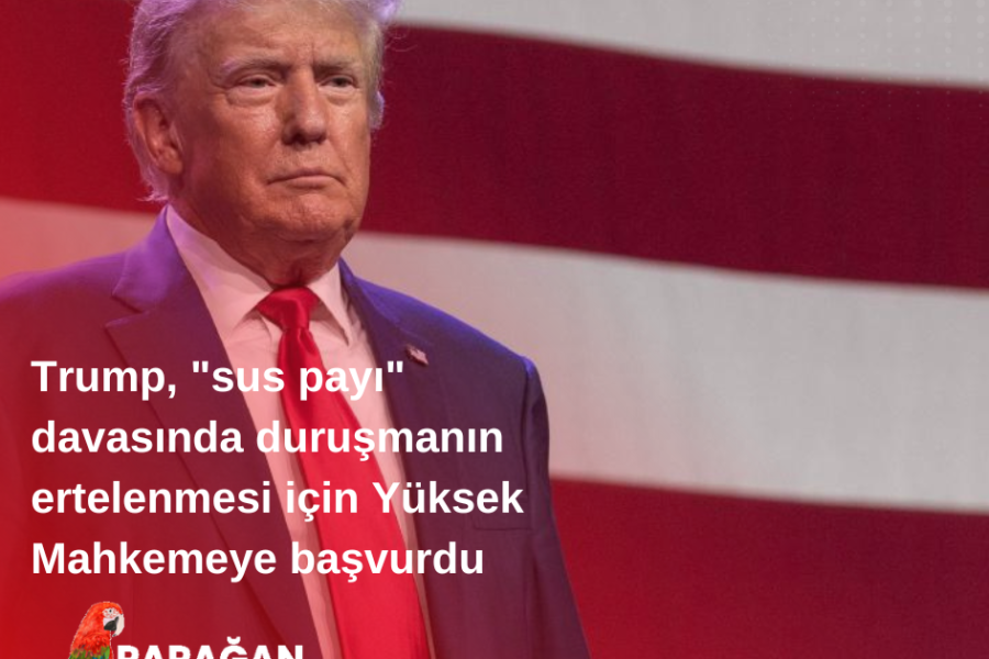 Trump, “sus payı” davasında duruşmanın ertelenmesi için Yüksek Mahkemeye başvurdu