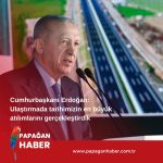 Cumhurbaşkanı Erdoğan: Ulaştırmada tarihimizin en büyük atılımlarını gerçekleştirdik