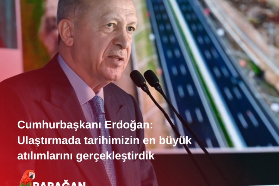 Cumhurbaşkanı Erdoğan: Ulaştırmada tarihimizin en büyük atılımlarını gerçekleştirdik