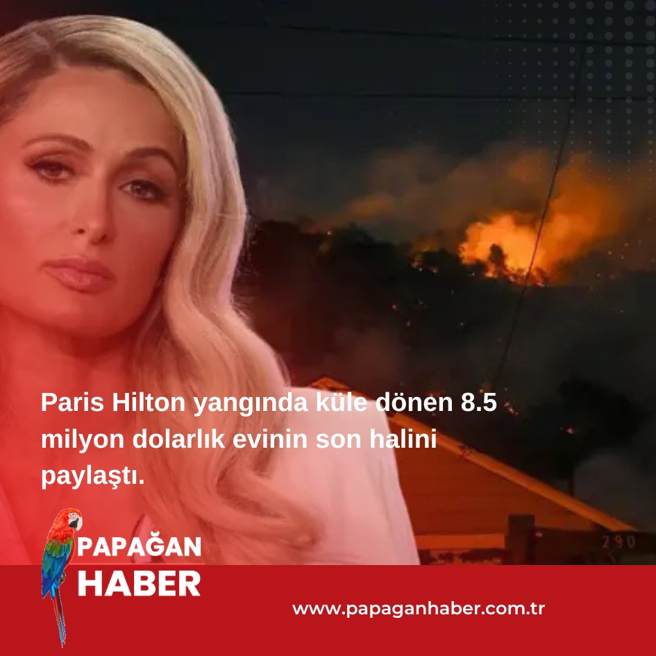 Paris Hilton yangında küle dönen 8.5 milyon dolarlık evinin son halini paylaştı